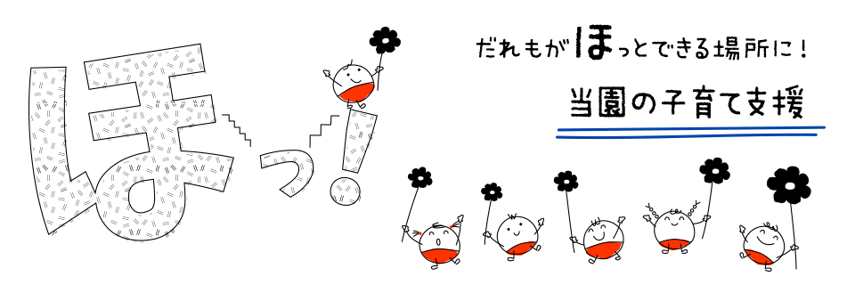 ほっ！だれもがほっとできる場所に！当園の子育て支援