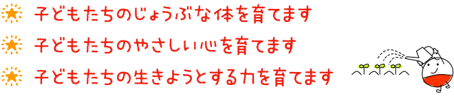 ●子どもたちのじょうぶな体を育てます　●子どもたちのやさしい心を育てます　●子どもたちの生きようとする力を育てます
